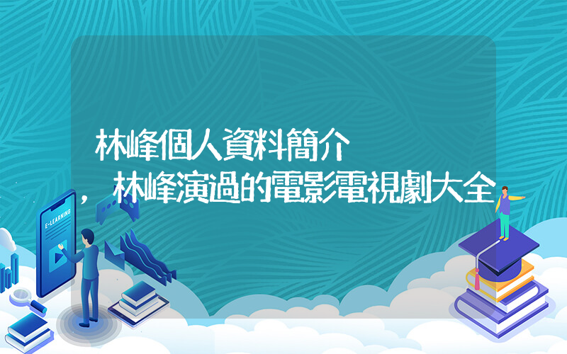 林峰個人資料簡介，林峰演過的電影電視劇大全插圖